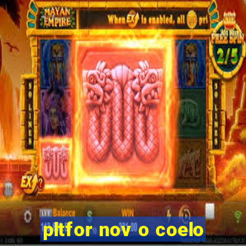 pltfor nov o coelo